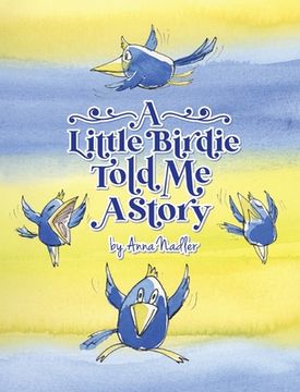 portada A Little Birdie Told Me A Story: Whimsical tale in verse. (in English)