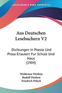 portada Aus Deutschen Lesebuchern V2: Dichtungen In Poesie Und Prosa Erlautert Fur Schule Und Haus (1904) (en Alemán)