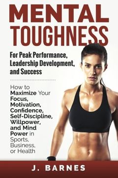 portada Mental Toughness for Peak Performance, Leadership Development, and Success: How to Maximize Your Focus, Motivation, Confidence, Self-Discipline, Willpower, and Mind Power in Sports, Business or Health