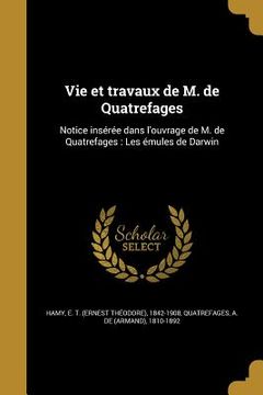 portada Vie et travaux de M. de Quatrefages: Notice insérée dans l'ouvrage de M. de Quatrefages: Les émules de Darwin (en Francés)