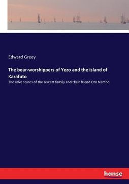 portada The bear-worshippers of Yezo and the island of Karafuto: The adventures of the Jewett family and their friend Oto Nambo (en Inglés)
