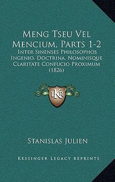 portada Meng Tseu Vel Mencium, Parts 1-2: Inter Sinenses Philosophos Ingenio, Doctrina, Nominisque Claritate Confucio Proximum (1826) (in Latin)