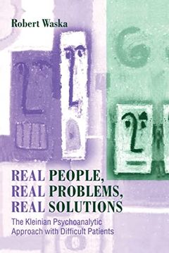 portada Real People, Real Problems, Real Solutions: The Kleinian Psychoanalytic Approach With Difficult Patients (en Inglés)