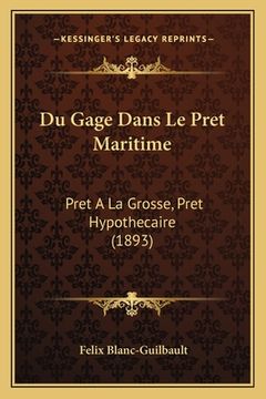 portada Du Gage Dans Le Pret Maritime: Pret A La Grosse, Pret Hypothecaire (1893) (en Francés)