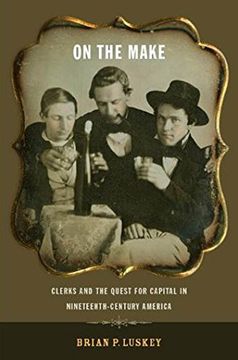 portada On the Make: Clerks and the Quest for Capital in Nineteenth-Century America (American History and Culture) (in English)