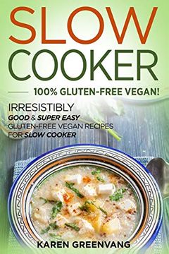 portada Slow Cooker -100% Gluten-Free Vegan: Irresistibly Good & Super Easy Gluten-Free Vegan Recipes for Slow Cooker (Slow Cooker, Vegan Recipes) (en Inglés)