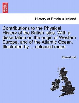 portada contributions to the physical history of the british isles. with a dissertation on the origin of western europe, and of the atlantic ocean. illustrate (en Inglés)