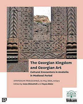 portada The Georgian Kingdom and Georgian Art: Cultural Encounters in Anatolia in Medieval Period, Symposium Proceedings, 15 May 2014, Ankara (en Inglés)