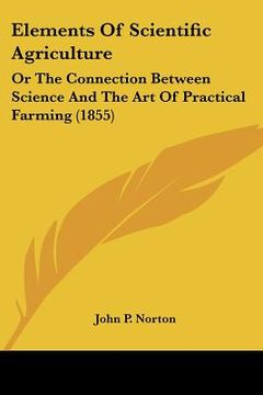 portada elements of scientific agriculture: or the connection between science and the art of practical farming (1855) (en Inglés)