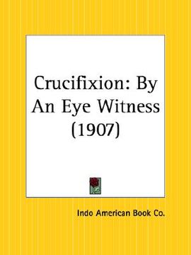 portada crucifixion: by an eye witness (in English)
