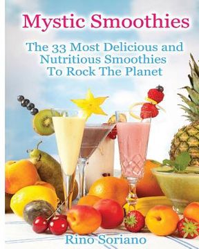 portada Mystic Smoothies: The 33 Most Delicious and Nutritious Smoothies To Rock The Planet (in English)