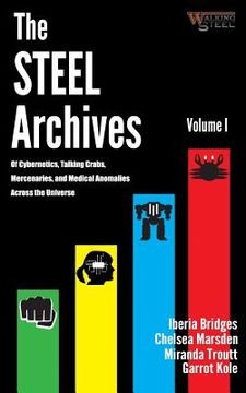 portada The Steel Archives Volume 1: Of Cybernetics, Talking Crabs, Mercenaries, and Medical Anomalies Across the Universe (en Inglés)