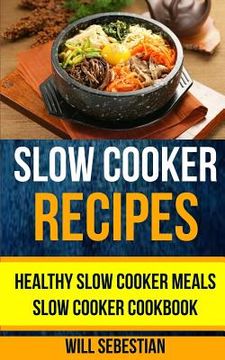 portada Slow Cooker Recipes: Healthy Slow Cooker Meals Slow Cooker Cookbook (en Inglés)
