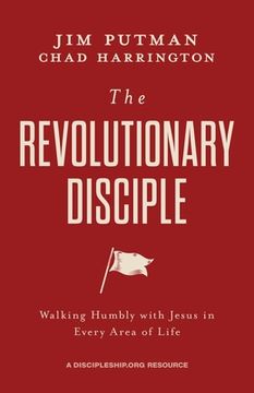 portada The Revolutionary Disciple: Walking Humbly with Jesus in Every Area of Life (en Inglés)