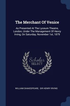 portada The Merchant Of Venice: As Presented At The Lyceum Theatre, London, Under The Management Of Henry Irving, On Saturday, November 1st, 1879 (en Inglés)