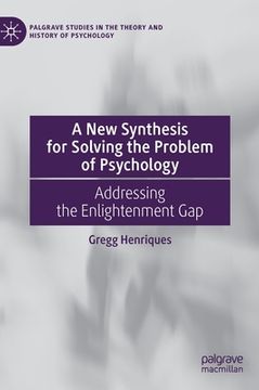 portada A New Synthesis for Solving the Problem of Psychology: Addressing the Enlightenment Gap (en Inglés)