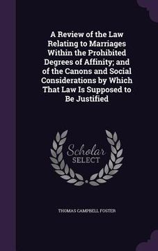 portada A Review of the Law Relating to Marriages Within the Prohibited Degrees of Affinity; and of the Canons and Social Considerations by Which That Law Is