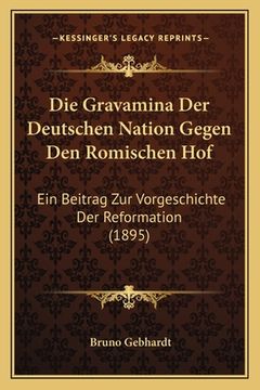 portada Die Gravamina Der Deutschen Nation Gegen Den Romischen Hof: Ein Beitrag Zur Vorgeschichte Der Reformation (1895) (in German)