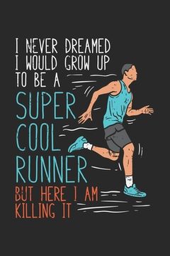 portada I Never Dreamed I Would Grow Up To Be A Super Cool Runner But Here I Am Killing It: 120 Pages I 6x9 I Dot Grid (en Inglés)