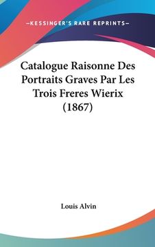 portada Catalogue Raisonne Des Portraits Graves Par Les Trois Freres Wierix (1867) (en Francés)