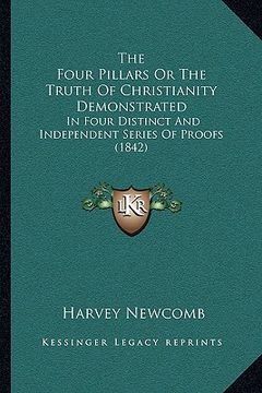 portada the four pillars or the truth of christianity demonstrated the four pillars or the truth of christianity demonstrated: in four distinct and independen (en Inglés)