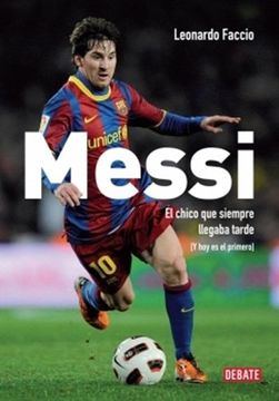 Messi. El Chico Que Siempre Llegaba Tarde