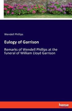 portada Eulogy of Garrison: Remarks of Wendell Phillips at the funeral of William Lloyd Garrison