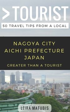 portada Greater Than a Tourist- Nagoya City Aichi Prefecture Japan: 50 Travel Tips from a Local (en Inglés)