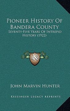 portada pioneer history of bandera county: seventy-five years of intrepid history (1922) (en Inglés)