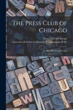 portada The Press Club of Chicago: Its Past, Present and Future (en Inglés)