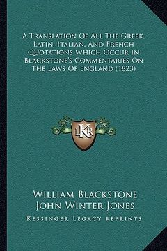portada a translation of all the greek, latin, italian, and french quotations which occur in blackstone's commentaries on the laws of england (1823) (en Inglés)