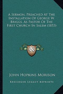 portada a sermon, preached at the installation of george w. briggs, as pastor of the first church in salem (1853) (en Inglés)