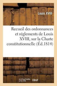 portada Recueil Des Ordonnances Et Réglements de Louis XVIII, Sur La Charte Constitutionnelle,: Sur l'Organisation Et Les Attributions Du Conseil d'Etat (en Francés)