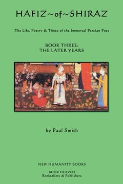 portada Hafiz of Shiraz: Book Three, The Later Years: The Life, Poetry and Times of the Immortal Persian Poet (in English)
