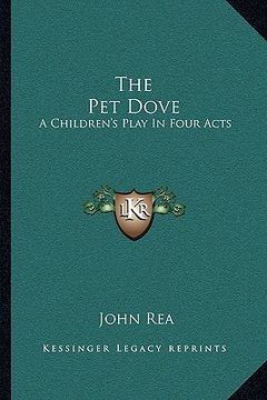 portada the pet dove: a children's play in four acts (en Inglés)