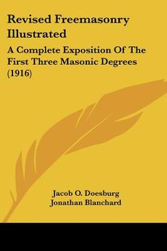 portada revised freemasonry illustrated: a complete exposition of the first three masonic degrees (1916) (en Inglés)