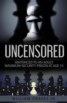 portada Uncensored (Volume I): Sentenced to an Adult Maximum-Security Prison at Age 15 (in English)