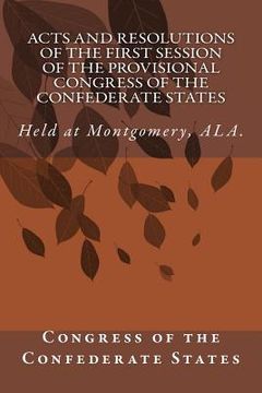 portada Acts and Resolutions of the First Session of the Provisional Congress of the Confederate States: Held at Montgomery, ALA.