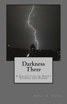 portada Darkness There: A Collection of Short Stories and Poems (en Inglés)