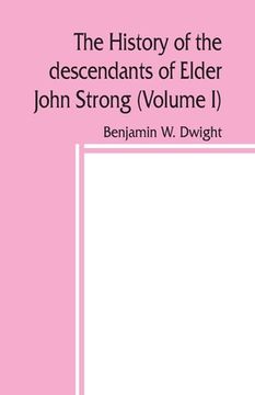 portada The history of the descendants of Elder John Strong, of Northampton, Mass (Volume I) (en Inglés)
