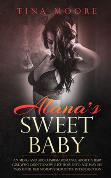 portada Alana's Sweet Baby: An MDLG and ABDL lesbian romance about a baby girl who didn't know just how into age play she was until her Mommy's se (in English)