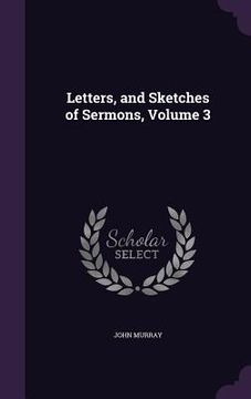 portada Letters, and Sketches of Sermons, Volume 3 (en Inglés)