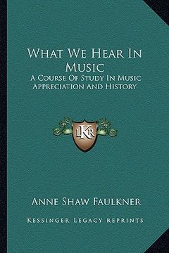 portada what we hear in music: a course of study in music appreciation and history (en Inglés)