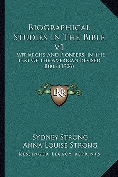 portada biographical studies in the bible v1: patriarchs and pioneers, in the text of the american revised bible (1906) (en Inglés)