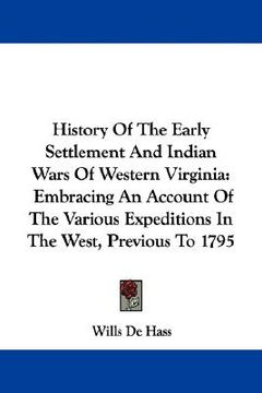 portada history of the early settlement and indian wars of western virginia: embracing an account of the various expeditions in the west, previous to 1795 (en Inglés)