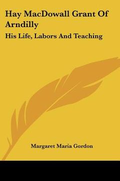 portada hay macdowall grant of arndilly: his life, labors and teaching (en Inglés)