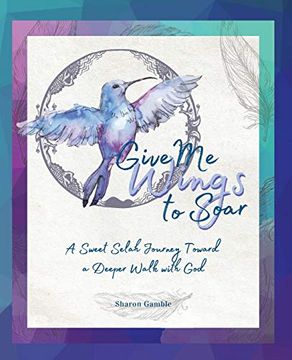portada Give me Wings to Soar: A Sweet Selah Journey Toward a Deeper Walk With god (en Inglés)