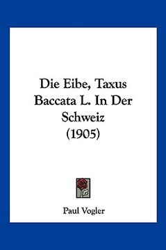 portada Die Eibe, Taxus Baccata L. In Der Schweiz (1905) (in German)