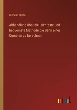 portada Abhandlung über die leichteste und bequemste Methode die Bahn eines Cometen zu berechnen (en Alemán)