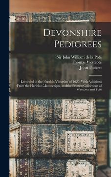 portada Devonshire Pedigrees: Recorded in the Herald's Visitation of 1620, With Additions From the Harleian Manuscripts, and the Printed Collections